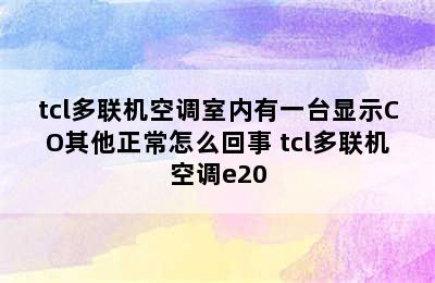 tcl多联机空调室内有一台显示CO其他正常怎么回事 tcl多联机空调e20